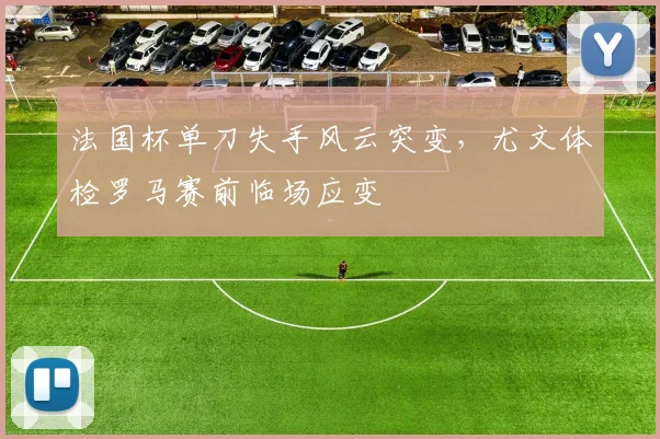 法国杯单刀失手风云突变,尤文体检