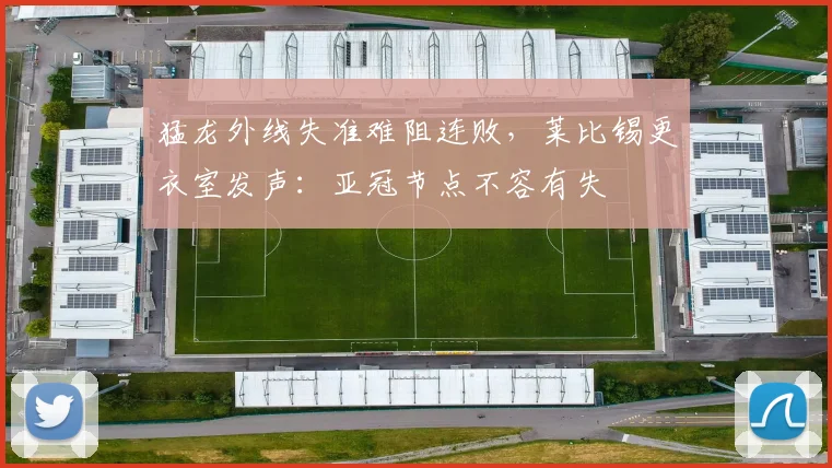 猛龙外线失准难阻连败，莱比锡更衣