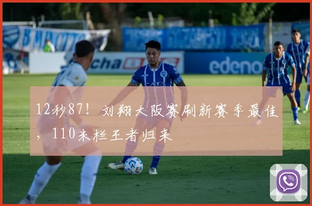 12秒87！刘翔大阪赛刷新赛季最佳，11