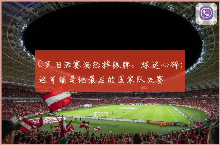 C罗泪洒赛场怒摔银牌，球迷心碎：这