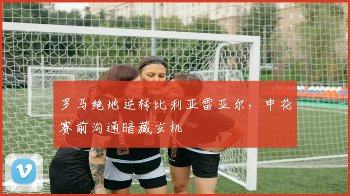 罗马绝地逆转比利亚雷亚尔，申花赛