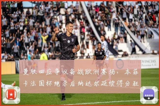 曼联回应争议备战欧洲赛场，本菲卡